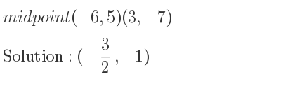 The midpoint (-6,5)(3,-7) is (-3/2 ,-1)